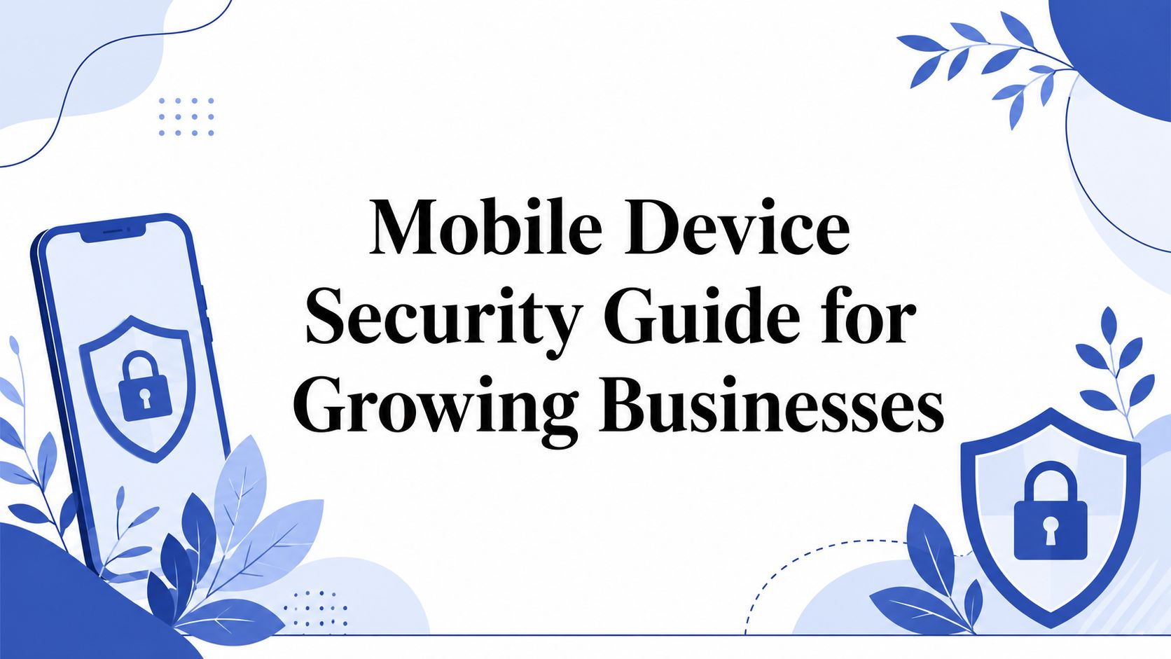 Mobile Device Security Guide for Growing Businesses